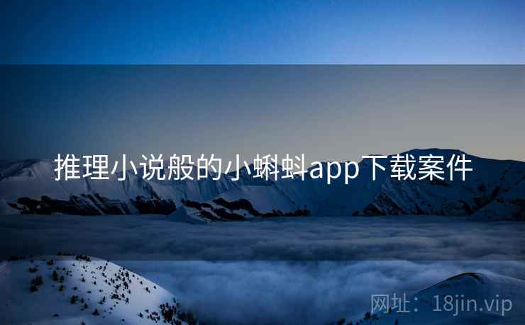 推理小说般的小蝌蚪app下载案件 推理小说般的小蝌蚪app下载案件