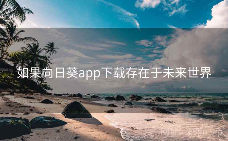 如果向日葵app下载存在于未来世界