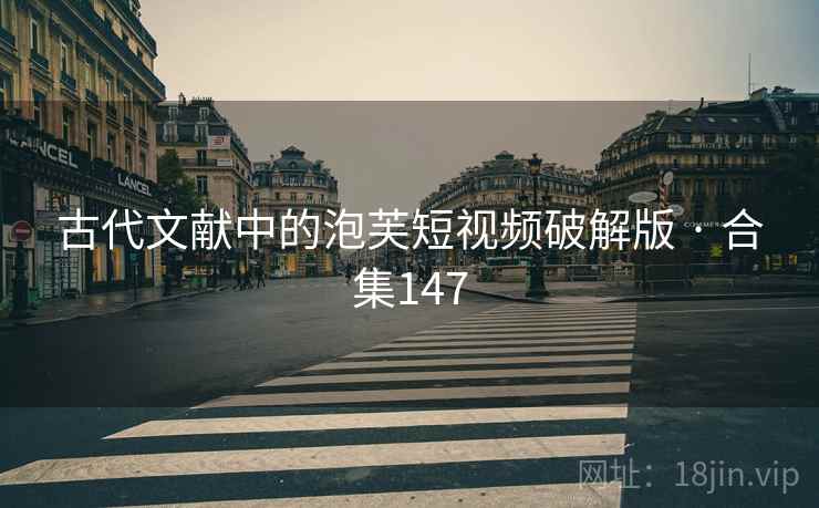 古代文献中的泡芙短视频破解版 · 合集147