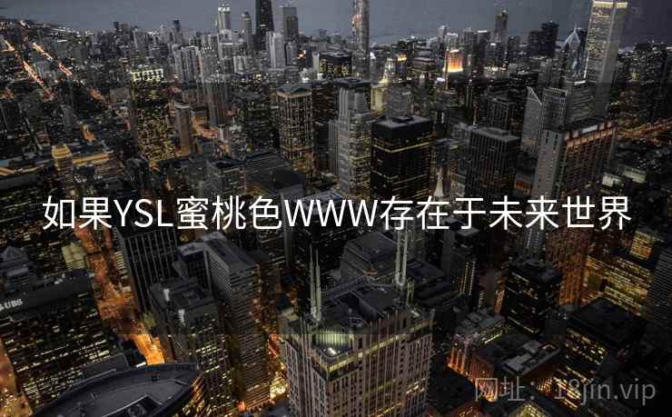 如果YSL蜜桃色WWW存在于未来世界 如果YSL蜜桃色WWW存在于未来世界